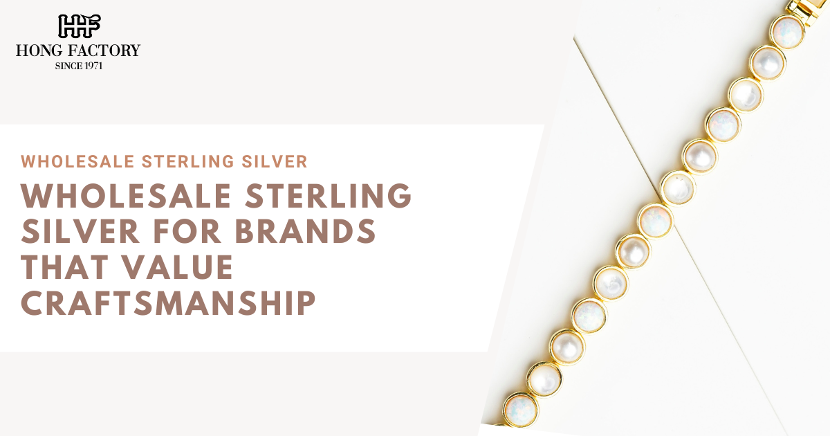 Wholesale Sterling Silver for Brands That Value Craftsmanship