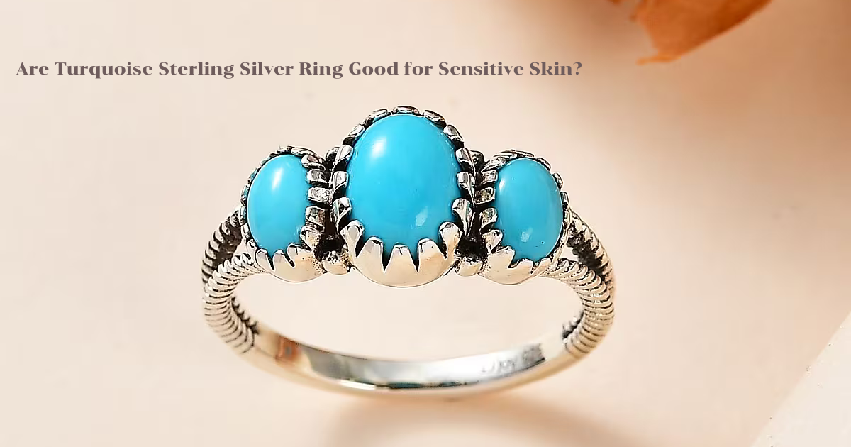Are Turquoise Sterling Silver Ring Good for Sensitive Skin?