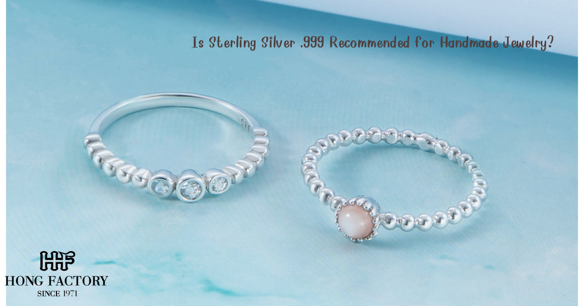 Is Sterling Silver .999 Recommended for Handmade Jewelry?