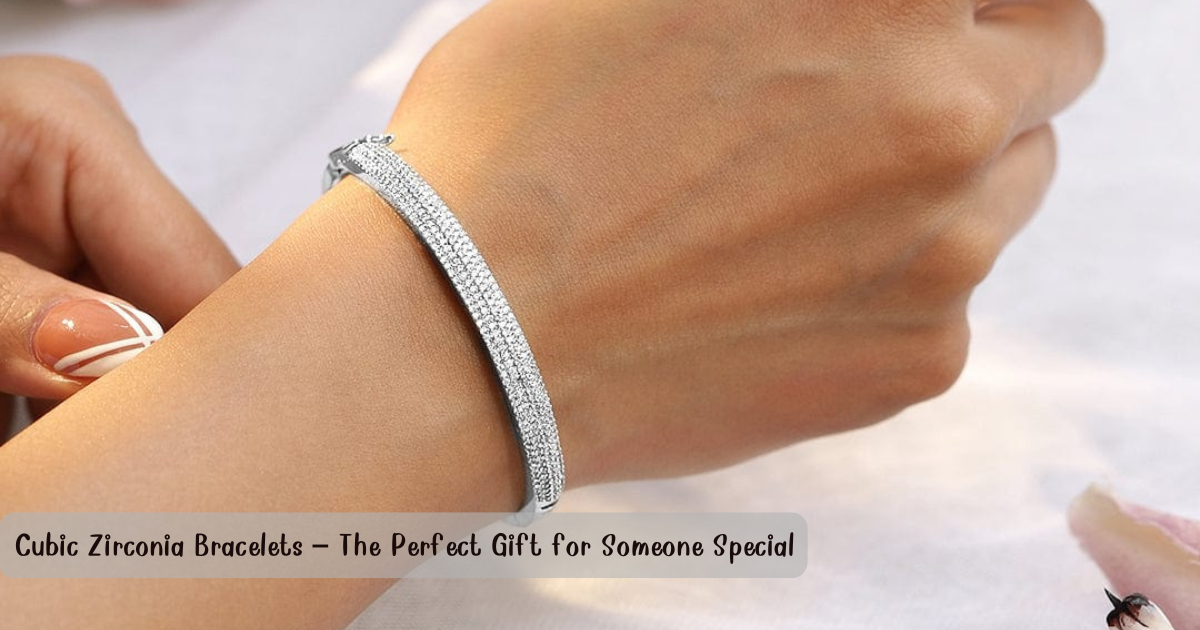 Cubic Zirconia Bracelets – The Perfect Gift for Someone Special