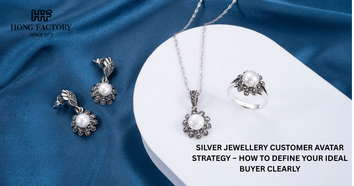 SILVER JEWELLERY CUSTOMER AVATAR STRATEGY – HOW TO DEFINE YOUR IDEAL BUYER CLEARLY