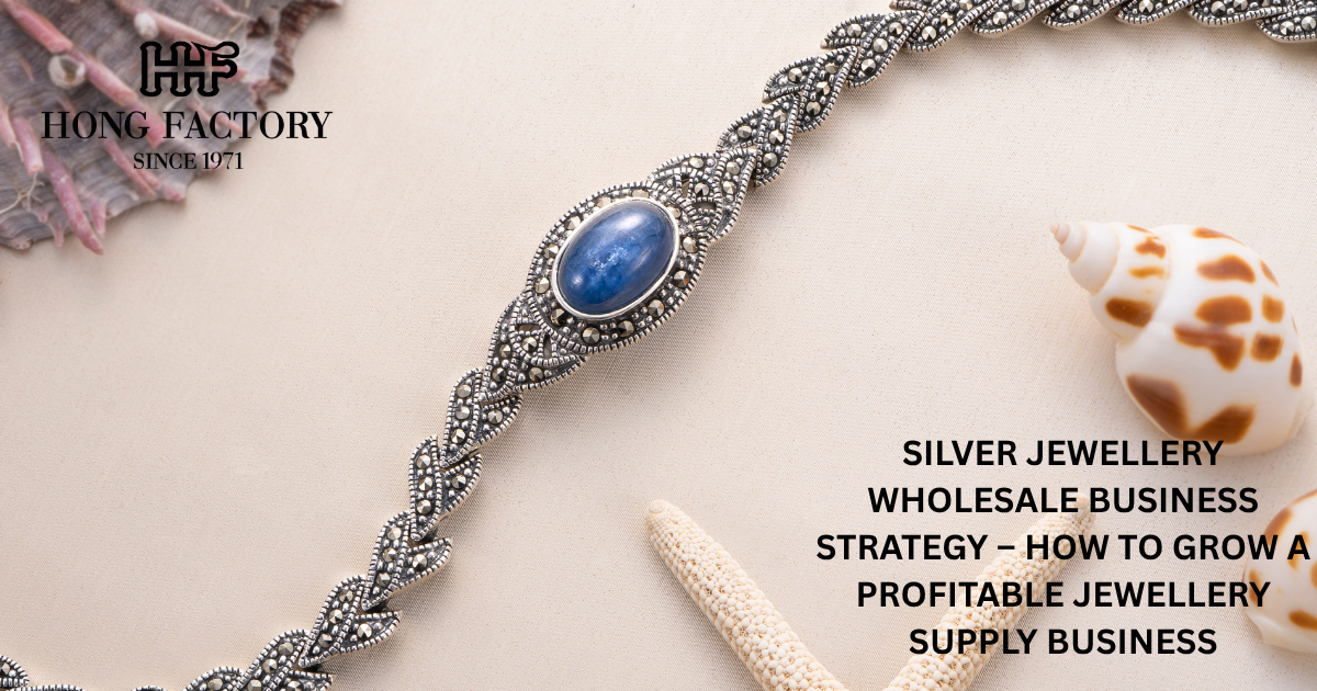 SILVER JEWELLERY WHOLESALE BUSINESS STRATEGY – HOW TO GROW A PROFITABLE JEWELLERY SUPPLY BUSINESS
