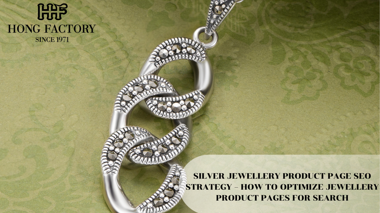 SILVER JEWELLERY PRODUCT PAGE SEO STRATEGY – HOW TO OPTIMIZE JEWELLERY PRODUCT PAGES FOR SEARCH