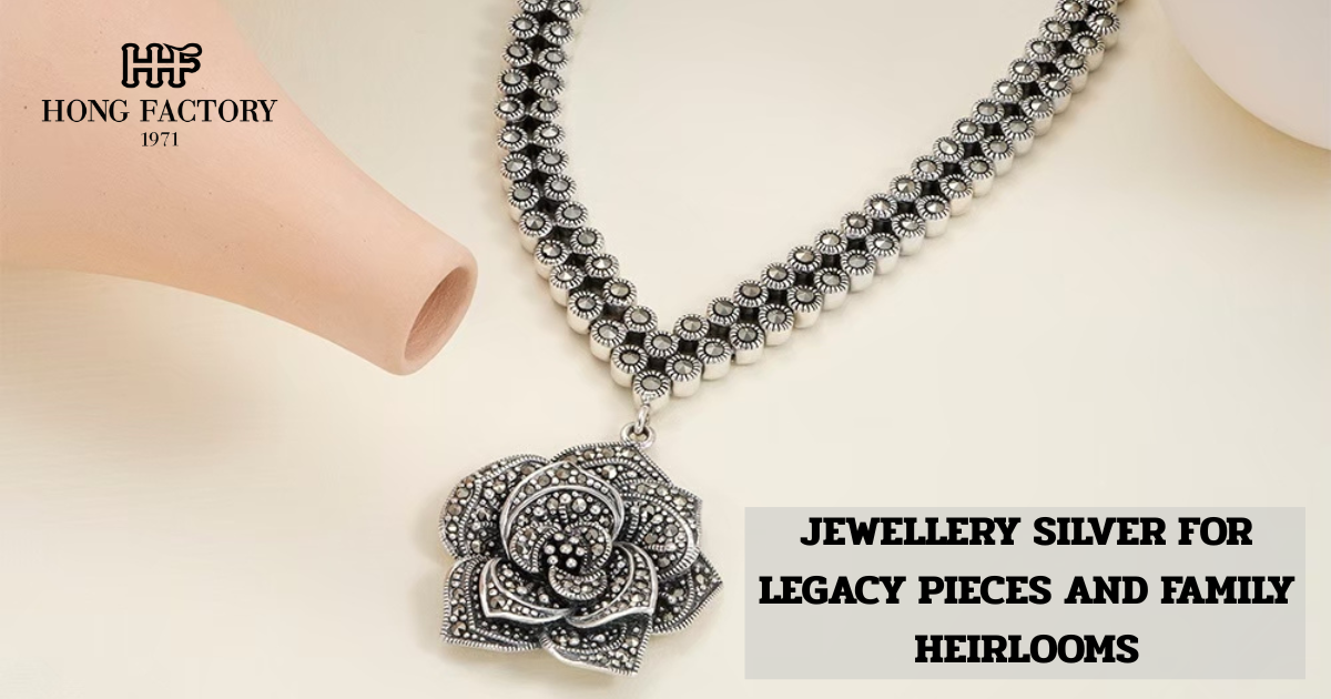 JEWELLERY SILVER FOR LEGACY PIECES AND FAMILY HEIRLOOMS