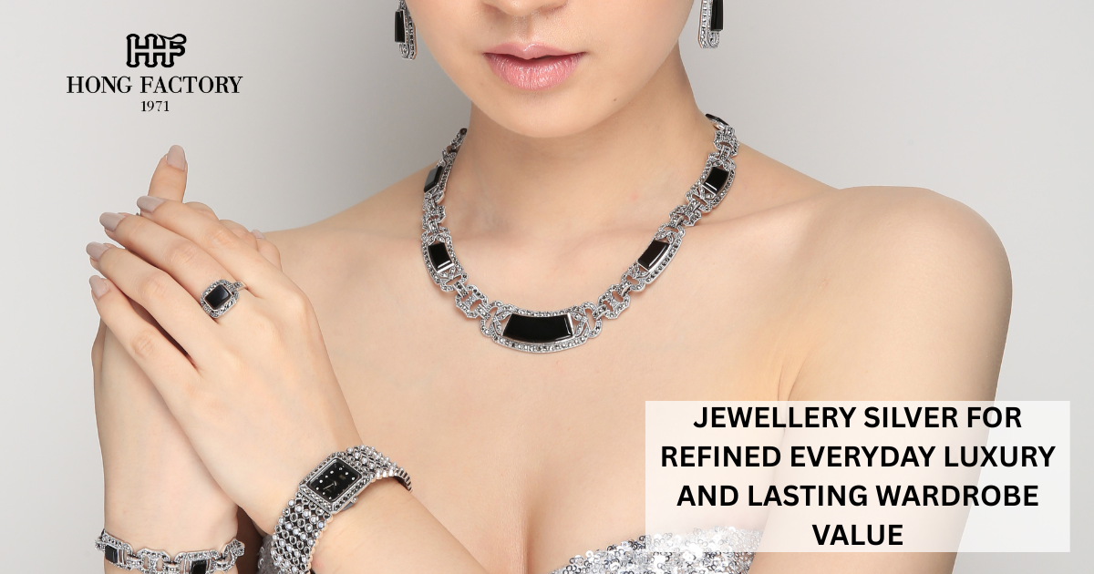 JEWELLERY SILVER FOR REFINED EVERYDAY LUXURY AND LASTING WARDROBE VALUE